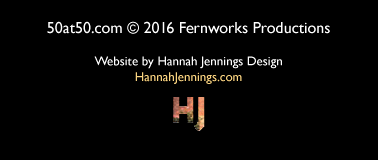 50at50.com copyright 2012 Fernworks Productions. Website by Hannah Jennings Design; HannahJennings.com