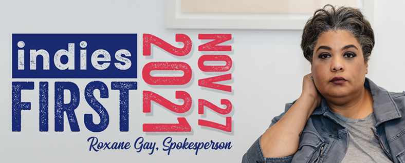 indies FIRST NOV 27, 2021: Roxane Gay, Spokesperson. Graphic and her photo.