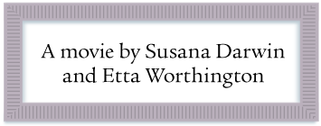 A movie by Susana Darwin and Etta Worthington